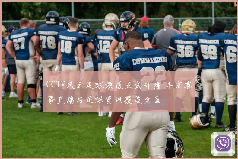 CCTV风云足球频道正式开播 丰富赛事直播与足球资讯覆盖全国