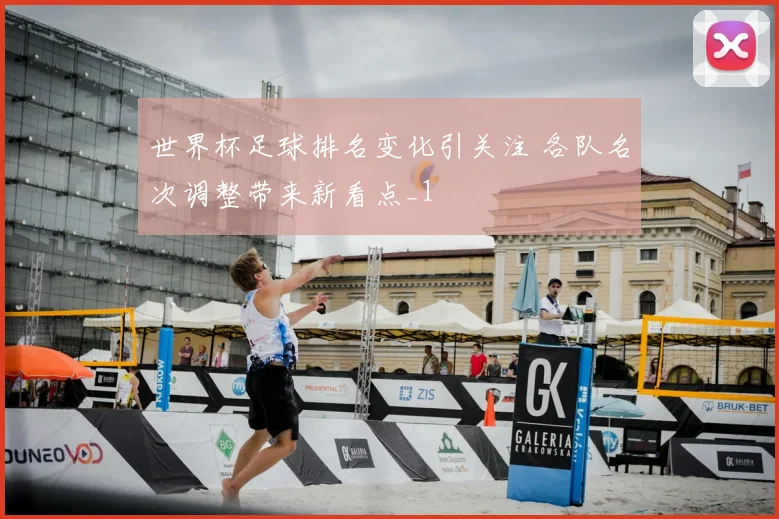 世界杯足球排名变化引关注 各队名次调整带来新看点_1