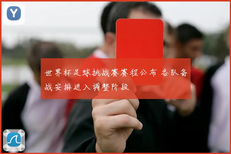 世界杯足球挑战赛赛程公布 各队备战安排进入调整阶段