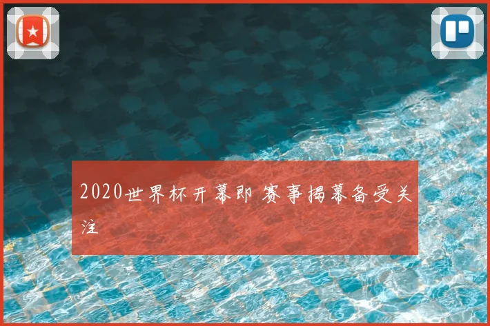 2020世界杯开幕即 赛事揭幕备受关注