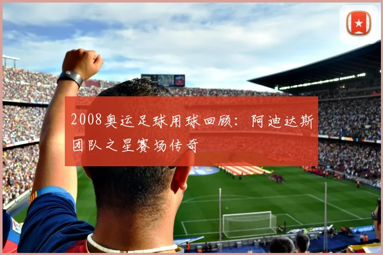 2008奥运足球用球回顾：阿迪达斯团队之星赛场传奇