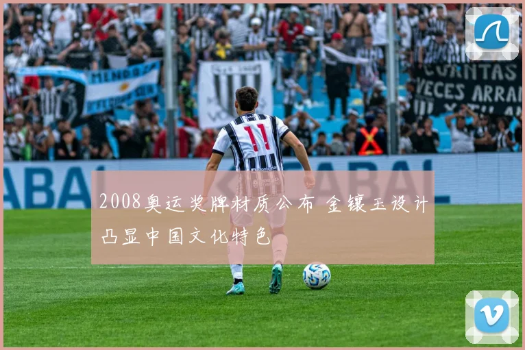 2008奥运奖牌材质公布 金镶玉设计凸显中国文化特色