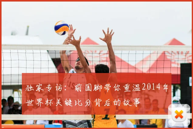 独家专访：前国脚带你重温2014年世界杯关键比分背后的故事