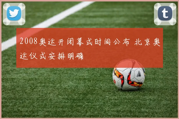 2008奥运开闭幕式时间公布 北京奥运仪式安排明确